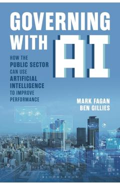 Coperta cărții 'Governing with AI: How the Public Sector Can Use Artificial Intelligence to Improve Performance - Mark Fagan'