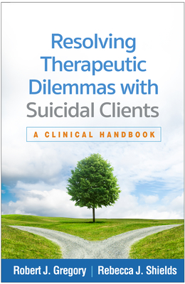 Coperta cărții 'Resolving Therapeutic Dilemmas with Suicidal Clients: A Clinical Handbook - Robert J. Gregory'