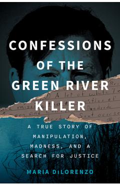 Coperta cărții 'Confessions of the Green River Killer: A True Story of Manipulation, Madness, and a Search for Justice - Maria Dilorenzo'