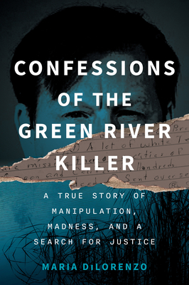 Coperta cărții 'Confessions of the Green River Killer: A True Story of Manipulation, Madness, and a Search for Justice - Maria Dilorenzo'