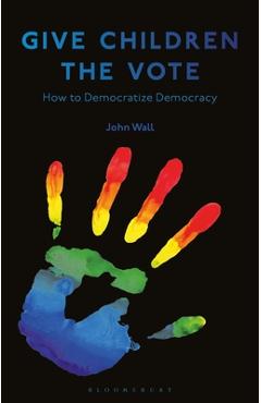 Coperta cărții 'Give Children the Vote: On Democratizing Democracy - John Wall'