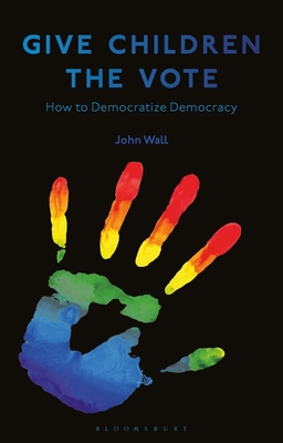 Coperta cărții 'Give Children the Vote: On Democratizing Democracy - John Wall'