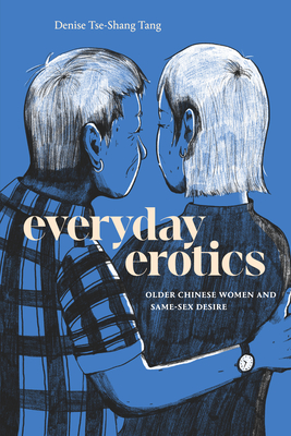 Coperta cărții 'Everyday Erotics: Older Chinese Women and Same-Sex Desire - Denise Tse-shang Tang'