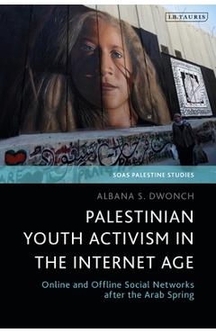 Coperta cărții 'Palestinian Youth Activism in the Internet Age: Online and Offline Social Networks After the Arab Spring - Albana S.'