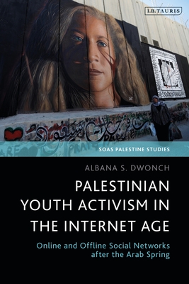 Coperta cărții 'Palestinian Youth Activism in the Internet Age: Online and Offline Social Networks After the Arab Spring - Albana S.'