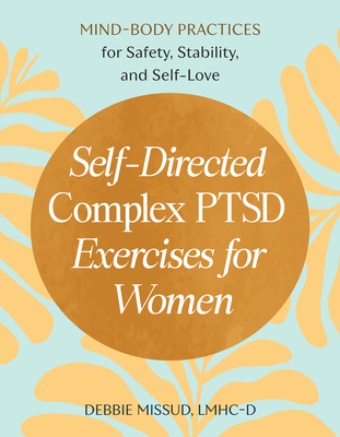 Coperta cărții 'Self-Directed Complex Ptsd Exercises for Women: Mind-Body Practices for Safety, Stability, and Self-Love - Debbie Missud'