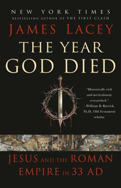 Coperta cărții 'The Year God Died: Jesus and the Roman Empire in 33 AD - James Lacey'