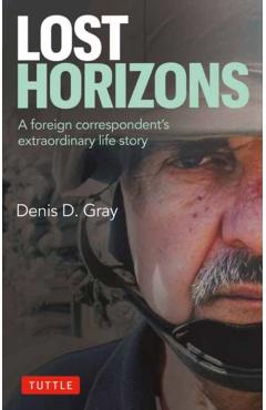 Coperta cărții 'Lost Horizons: A Foreign Correspondent's Extraordinary Life Story - Denis D. Gray'