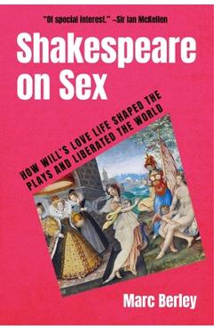 Coperta cărții 'Shakespeare on Sex: How Will's Love Life Shaped the Plays and Liberated the World - Marc Berley'