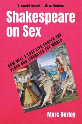 Coperta cărții 'Shakespeare on Sex: How Will's Love Life Shaped the Plays and Liberated the World - Marc Berley'