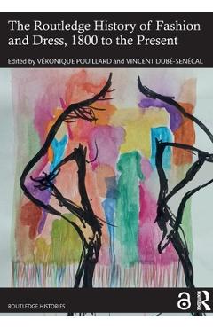 Coperta cărții 'The Routledge History of Fashion and Dress, 1800 to the Present - Veronique Pouillard'