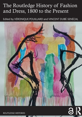 Coperta cărții 'The Routledge History of Fashion and Dress, 1800 to the Present - Veronique Pouillard'