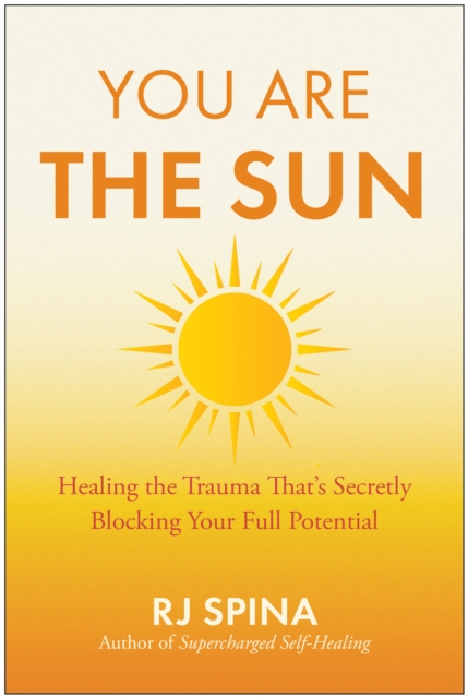 Coperta cărții 'You Are the Sun: Healing the Trauma That's Secretly Blocking Your Full Potential - Rj Spina'