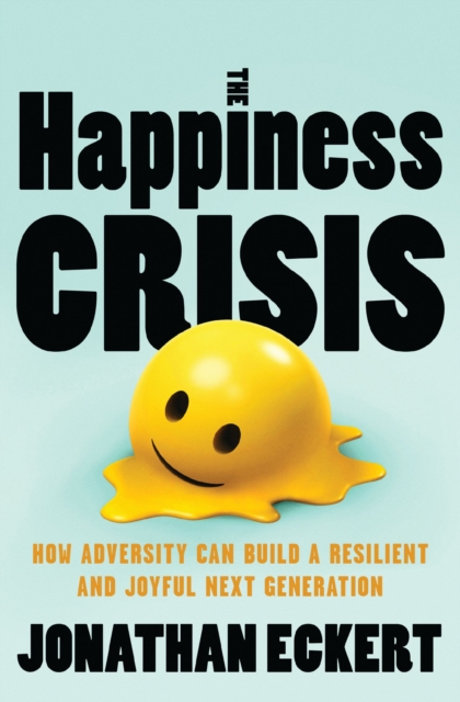 Coperta cărții 'The Happiness Crisis: How Adversity Can Build a Resilient and Joyful Next Generation - Jonathan Eckert'