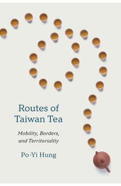 Coperta cărții 'Routes of Taiwan Tea: Mobility, Borders, and Territoriality - Po-yi Hung'
