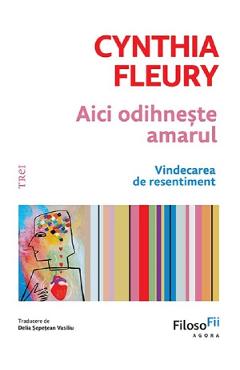 Coperta cărții 'Aici odihnește amarul. Vindecarea de resentiment - Cynthia Fleury'