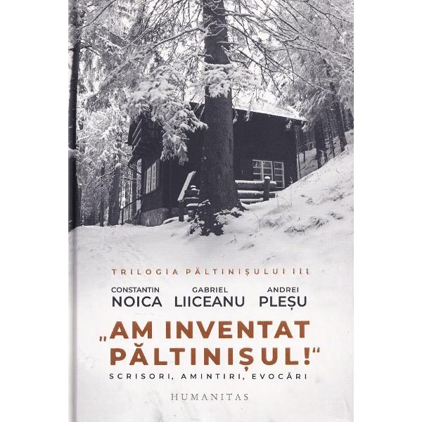 Trilogia Paltinisului - Constantin Noica, Gabriel Liiceanu, Andrei Plesu