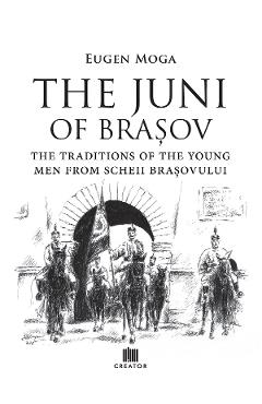 Coperta cărții 'The Juni of Brașov: Traditions of the young men of Scheii Brașovului - Eugen Moga'