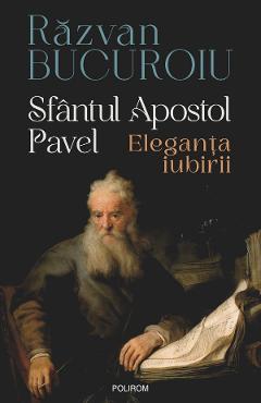 Coperta cărții 'Sfântul Apostol Pavel. Eleganța iubirii - Răzvan Bucuroiu'