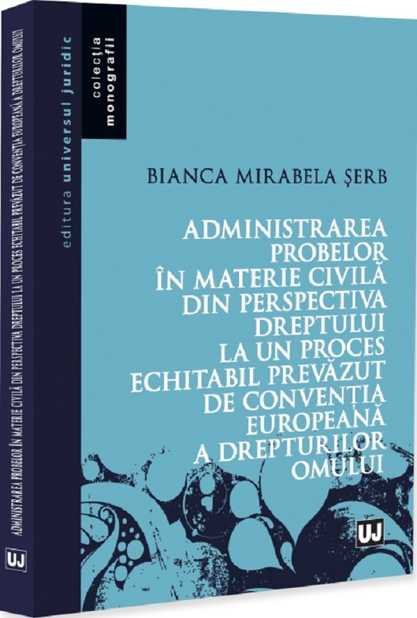 Coperta cărții 'Administrarea probelor în materie civila din perspectiva dreptului la un proces echitabil prevăzut de Convenția'