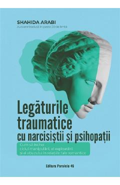 Legaturile traumatice cu narcisistii si psihopatii - Shahida Arabi