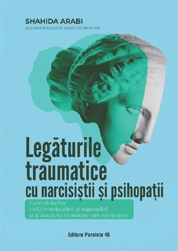 Coperta cărții 'Legăturile traumatice cu narcisiștii și psihopații - Shahida Arabi'