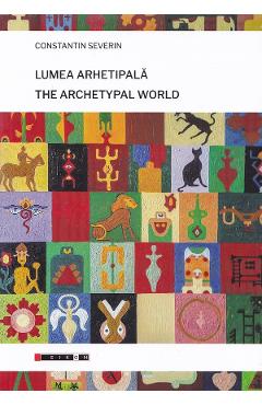Coperta cărții 'Lumea arhetipală. The artchetypal world - Constantin Severin'