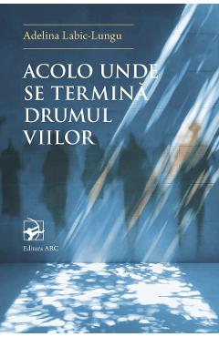 Coperta cărții 'Acolo unde se termină Drumul Viilor - Adelina Labic-Lungu'