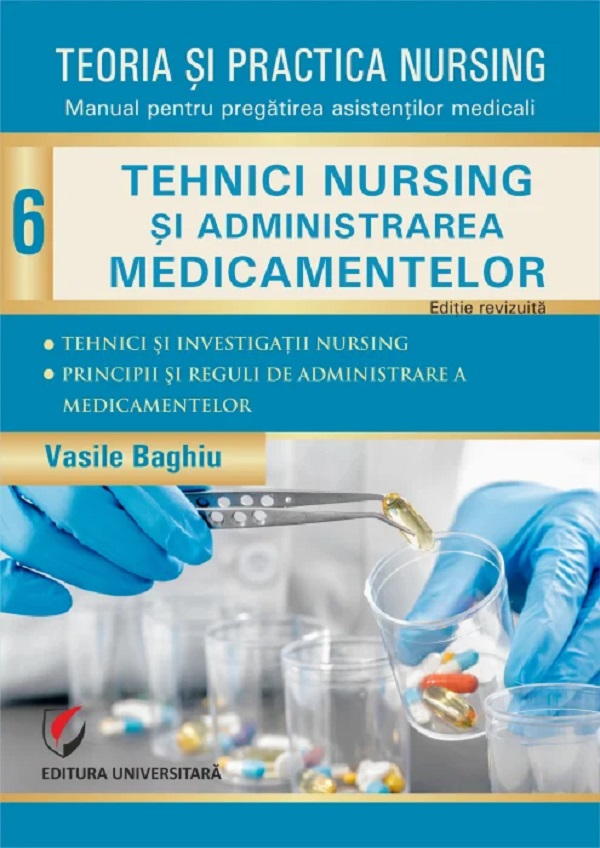 Coperta cărții 'Teoria și practica nursing Vol.6: Tehnici nursing şi administrarea medicamentelor - Vasile Baghiu'