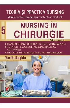 Coperta cărții 'Teoria și practica nursing vol.5: Nursing în chirurgie - Vasile Baghiu'