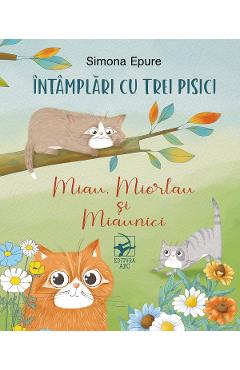 Coperta cărții 'Întâmplări cu trei pisici. Miau, Miorlau și Miaunici - Simona Epure'