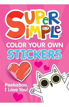 Coperta cărții 'Super Simple™ Color Your Own Stickers: Peekaboo, I Love You! -'