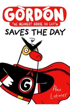 Coperta cărții 'Gordon Saves the Day: Honkingly funny storytelling from bestselling author Alex Latimer - Alex Latimer'