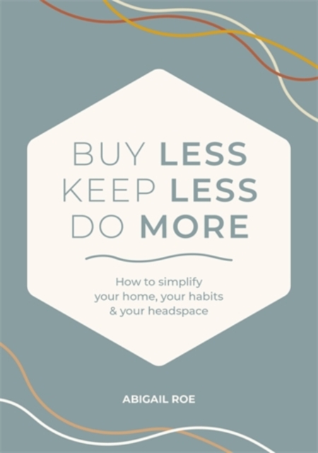 Coperta cărții 'Buy Less, Keep Less, Do More - Abigail Roe'