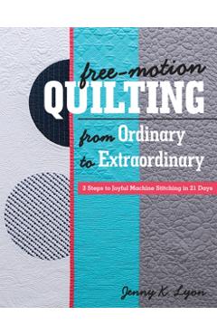 Free-Motion Quilting from Ordinary to Extraordinary - Jenny K. Lyon