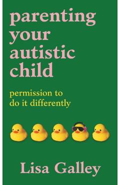 Coperta cărții 'Parenting Your Autistic Child - Lisa Galley'