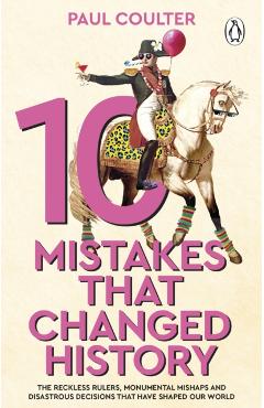 Coperta cărții '10 Mistakes That Changed History - Paul Coulter'