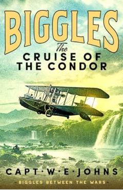 Biggles: The Cruise of the Condor - Captain W. E. Johns