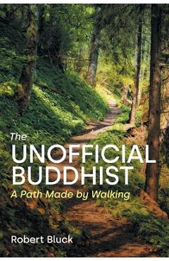 Coperta cărții 'The Unofficial Buddhist: A Path Made by Walking - Robert Bluck'