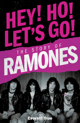 Coperta cărții 'Hey! Ho! Let's Go!: The Story of the Ramones - Everett True'