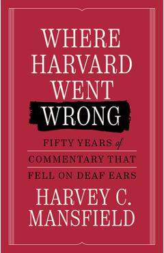 Coperta cărții 'Where Harvard Went Wrong: Fifty Years of Commentary That Fell on Deaf Ears - Harvey C. Mansfield'
