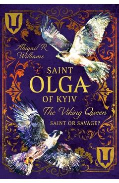 Coperta cărții 'Saint Olga of Kyiv, the Viking Queen: Saint or Savage? - Abigail Rebecca Williams'