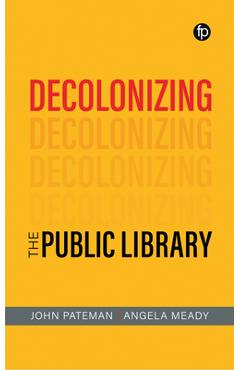 Coperta cărții 'Decolonizing the Public Library - John Pateman'