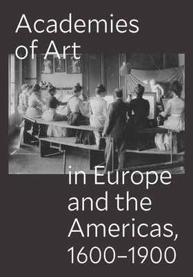 Coperta cărții 'Academies of Art in Europe and the Americas, 1600-1900 - Peter M. Lukehart'
