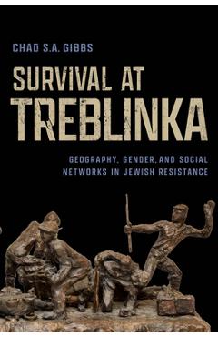 Coperta cărții 'Survival at Treblinka: Geography, Gender, and Social Networks in Jewish Resistance - Chad S. A. Gibbs'