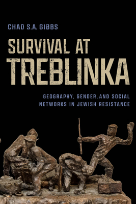 Coperta cărții 'Survival at Treblinka: Geography, Gender, and Social Networks in Jewish Resistance - Chad S. A. Gibbs'