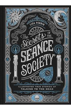 Coperta cărții 'The Secrets of the Séance Society: Illustrated True Stories of Talking to the Dead - Lisa Perrin'