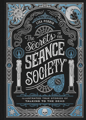 Coperta cărții 'The Secrets of the Séance Society: Illustrated True Stories of Talking to the Dead - Lisa Perrin'