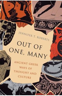 Coperta cărții 'Out of One, Many: Ancient Greek Ways of Thought and Culture - Jennifer T. Roberts'
