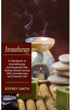 Coperta cărții 'Aromatherapy: A Handbook of Aromatherapy and Essential Oils (Getting Started Quickly With Aromatherapy and Essential'